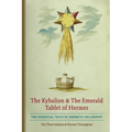 The Kybalion & The Emerald Tablet of Hermes: Two Essential Texts of Hermetic Philosophy