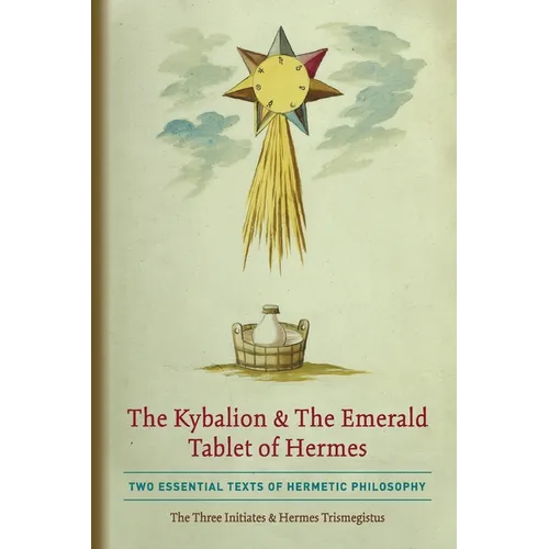 The Kybalion & The Emerald Tablet of Hermes: Two Essential Texts of Hermetic Philosophy