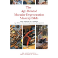 The Age Related Macular Degeneration Mastery Bible: Your Blueprint for Complete Age Related Macular Degeneration Management