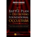 The Battle Plan for Destroying Foundational Occultism: Unveiling The Secret of The Occult Kingdom, Contains Powerful Strategic Prayers to Stop Them an