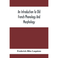 An Introduction To Old French Phonology And Morphology