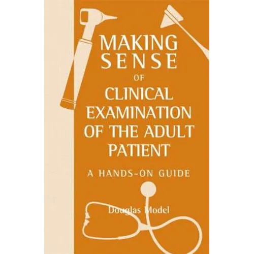 Making Sense of Clinical Examination of the Adult Patient: A Hands on Guide - Paperback