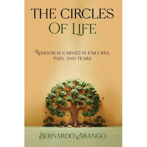 THE CIRCLES OF LIFE "Wisdom is carved in failures, pain, and tears"