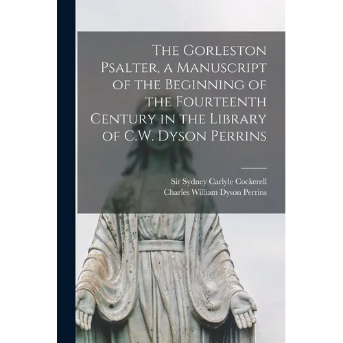 The Gorleston Psalter, a Manuscript of the Beginning of the Fourteenth Century in the Library of C.W. Dyson Perrins