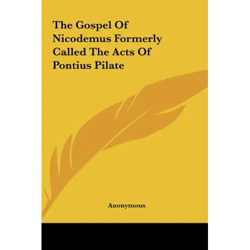 The Gospel Of Nicodemus Formerly Called The Acts Of Pontius Pilate