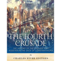 The Fourth Crusade: The History of the Crusade that Resulted in the Sack of Constantinople