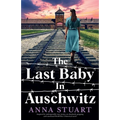 The Last Baby in Auschwitz: Inspired by unforgettable true stories, an absolutely gripping and emotional World War 2 historical novel