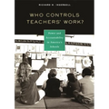 Who Controls Teachers' Work?: Power and Accountability in America's Schools