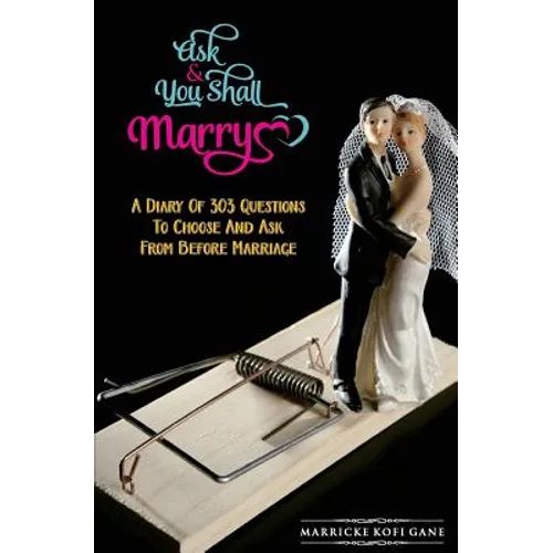 Ask And You Shall Marry: A Diary Of 303 Questions To Choose And Ask From Before Marriage
