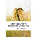 The Titanium (Destiny of Love) Part One: Destiny of Love
