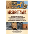 Mesopotamia: Una guía fascinante de la historia y las civilizaciones de la antigua Mesopotamia, incluyendo a los sumerios, Gilgamesh, Ur, los asirios,