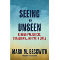 Seeing the Unseen: Beyond Prejudices, Paradigms, and Party Lines