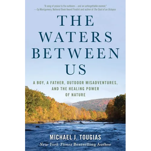 The Waters Between Us: A Boy, a Father, Outdoor Misadventures, and the Healing Power of Nature