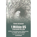 Como Alcanzar U$ 1 Millon de Dolares Transando Online: Cfds Contratos Por Diferencia, Lo Mejor de La Bolsa, Un Solo Instrumento Para Transar de Todo: