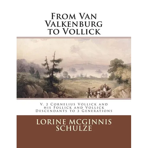 From Van Valkenburg to Vollick: V. 2 Cornelius Vollick and his Follick and Vollick Descendants to 3 Generations