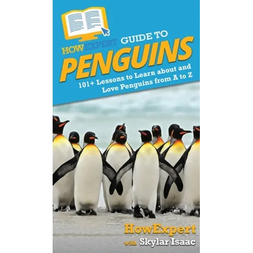 HowExpert Guide to Penguins: 101+ Lessons to Learn about and Love Penguins from A to Z