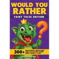 Would You Rather - Fairy Tales Edition: 300+ Enchanted Questions and Activities From Once Upon a Time (Dragon Version)