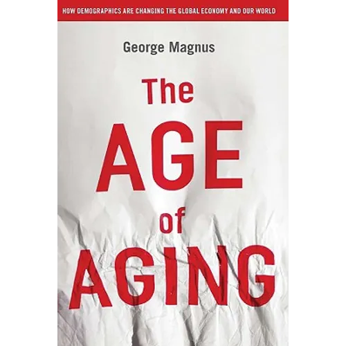 The Age of Aging: How Demographics Are Changing the Global Economy and Our World