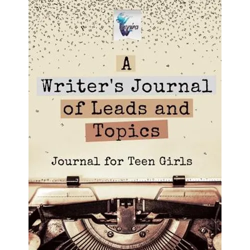 A Writer's Journal of Leads and Topics Journal for Teen Girls