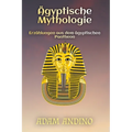 Ägyptische Mythologie: Erzählungen aus dem ägyptischen Pantheon