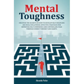 Mental Toughness: Discover The Secrets On How To Develop Self-Discipline And Build Willpower. Effective Strategies For Improving Self-Co