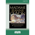 Madame Jeanne Guyon: Experiencing Union with God through Prayer and The Way and Results of Union with God (16pt Large Print Edition)