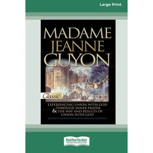 Madame Jeanne Guyon: Experiencing Union with God through Prayer and The Way and Results of Union with God (16pt Large Print Edition)