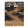 The Seleucid Empire: The History of the Empire Forged in the Ancient Near East After Alexander the Great's Death