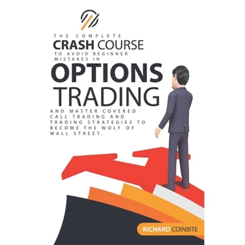 Options Trading Crash Course: The Complete Crash Course to Avoid Beginner Mistakes in Options Trading and Master Covered Call Trading and Trading St