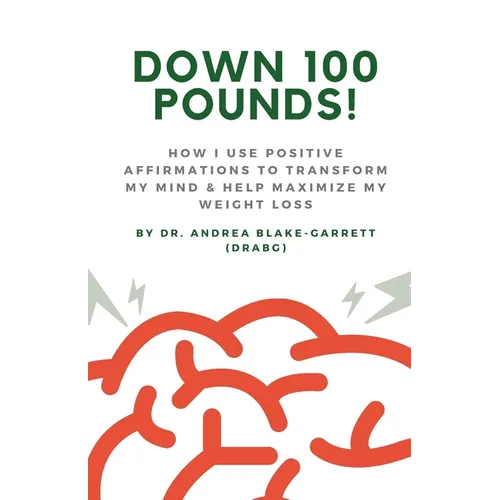 Down 100 Pounds!: How I Use Positive Affirmations to Transform My Mind & Help Maximize My Weight Loss: : How I Use Positive Affirmations