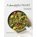 A Beautiful Heart Cookbook: Heart-Healthy Recipes for a Long, Happy Life