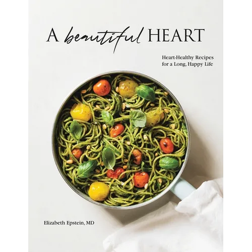 A Beautiful Heart Cookbook: Heart-Healthy Recipes for a Long, Happy Life