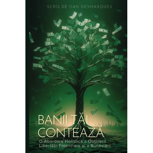 Banii tăi contează: O Abordare Holistică a Obținerii Libertății Financiare și a Bunăstării