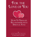 For The Love Of You: How To Navigate Relationships With Spiritual Eyes