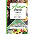 Ayuno intermitente avanzado - Edición 2020: La guía completa para hacer músculo, quemar grasa, y sanar tu cuerpo - para hombres y mujeres