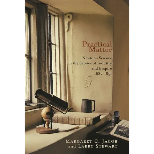 Practical Matter: Newton's Science in the Service of Industry and Empire, 1687-1851