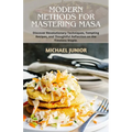 Modern Methods for Mastering Masa: Discover Revolutionary Techniques, Tempting Recipes, and Thoughtful Reflections on the Timeless Staple.
