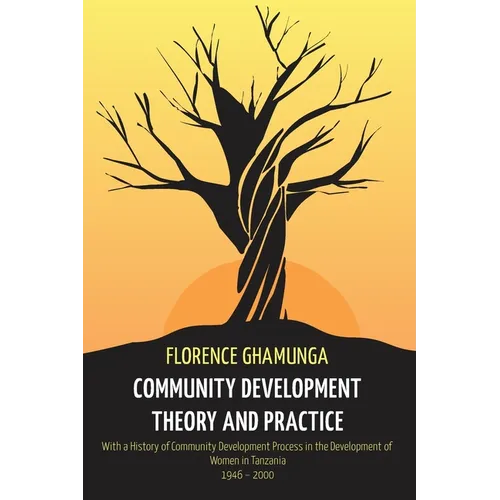 Community Development Theory and Practice: With a History of Community Development Process in the Development of Women in Tanzania,1946-2000