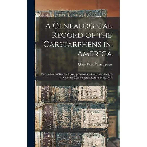 A Genealogical Record of the Carstarphens in America: Descendants of Robert Corstorphine of Scotland, who Fought at Culloden Moor, Scotland, April 16t