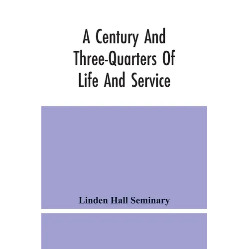 A Century And Three-Quarters Of Life And Service: Linden Hall Seminary, Lititz, Pennsylvania, 1746-1921