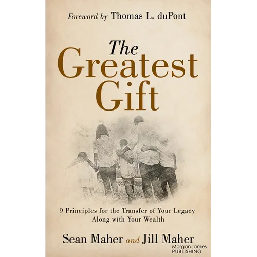 The Greatest Gift: 9 Principles for the Transfer of Your Legacy Along with Your Wealth