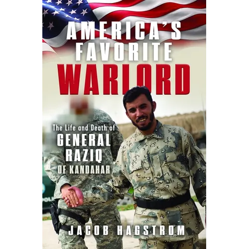 America's Favorite Warlord: The Life and Death of General Raziq of Kandahar