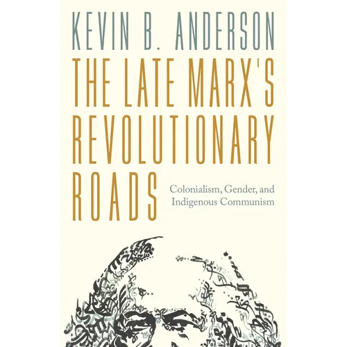 The Late Marxs Revolutionary Roads: Colonialism, Gender, and Indigenous Communism