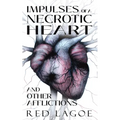 Impulses of a Necrotic Heart: and Other Afflictions