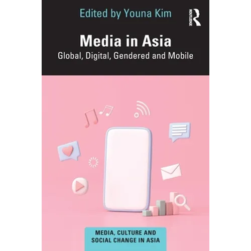 Media in Asia: Global, Digital, Gendered and Mobile