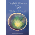 Prophetic Witnesses to Joy: A Theology of the Vowed Life