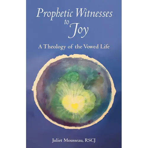 Prophetic Witnesses to Joy: A Theology of the Vowed Life