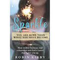 The Sparkle: How to Beat Burnout, End Exhaustion and Find a Career that Lights You Up