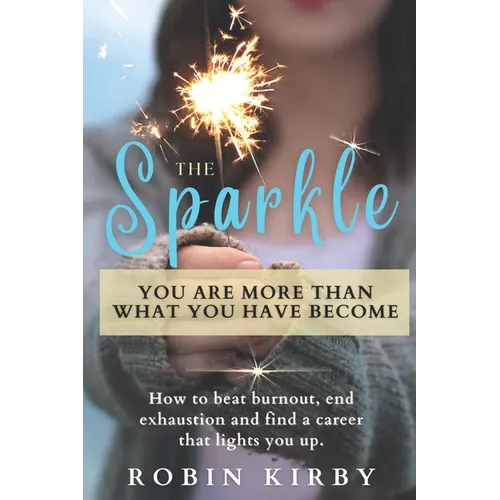 The Sparkle: How to Beat Burnout, End Exhaustion and Find a Career that Lights You Up