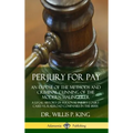 Perjury for Pay: An Exposé of the Methods and Criminal Cunning of the Modern Malingerer; A Legal History of Personal Injury Court Cases